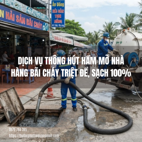 Dịch Vụ Thông Hút Hầm Mỡ Nhà Hàng Bãi Cháy Triệt Để, Sạch 100%